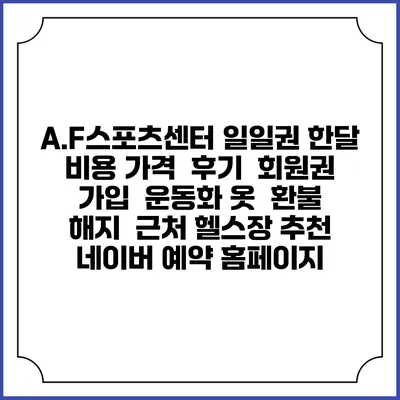 A.F스포츠센터 일일권 한달 비용 가격 | 후기 | 회원권 가입 | 운동화 옷 | 환불 해지 | 근처 헬스장 추천 | 네이버 예약 홈페이지