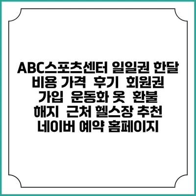 ABC스포츠센터 일일권 한달 비용 가격 | 후기 | 회원권 가입 | 운동화 옷 | 환불 해지 | 근처 헬스장 추천 | 네이버 예약 홈페이지