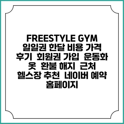 FREESTYLE GYM 일일권 한달 비용 가격 | 후기 | 회원권 가입 | 운동화 옷 | 환불 해지 | 근처 헬스장 추천 | 네이버 예약 홈페이지