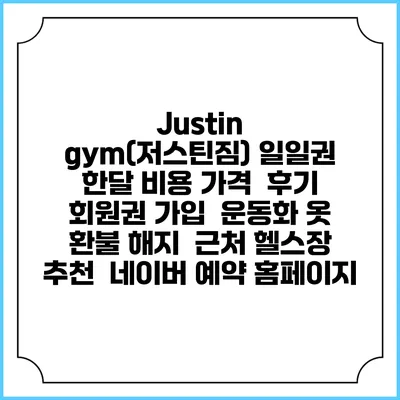 Justin gym(저스틴짐) 일일권 한달 비용 가격 | 후기 | 회원권 가입 | 운동화 옷 | 환불 해지 | 근처 헬스장 추천 | 네이버 예약 홈페이지