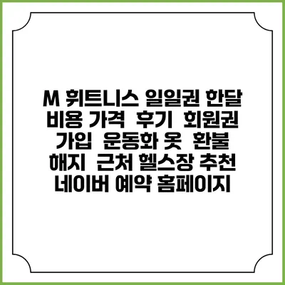 M 휘트니스 일일권 한달 비용 가격 | 후기 | 회원권 가입 | 운동화 옷 | 환불 해지 | 근처 헬스장 추천 | 네이버 예약 홈페이지