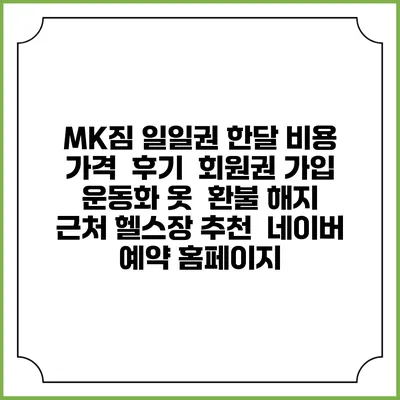 MK짐 일일권 한달 비용 가격 | 후기 | 회원권 가입 | 운동화 옷 | 환불 해지 | 근처 헬스장 추천 | 네이버 예약 홈페이지