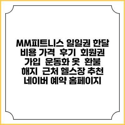 MM피트니스 일일권 한달 비용 가격 | 후기 | 회원권 가입 | 운동화 옷 | 환불 해지 | 근처 헬스장 추천 | 네이버 예약 홈페이지