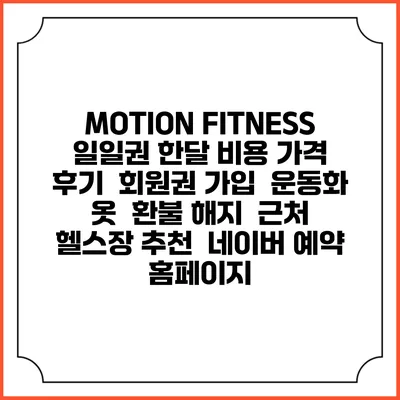 MOTION FITNESS 일일권 한달 비용 가격 | 후기 | 회원권 가입 | 운동화 옷 | 환불 해지 | 근처 헬스장 추천 | 네이버 예약 홈페이지