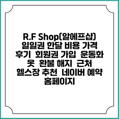R.F Shop(알에프샵) 일일권 한달 비용 가격 | 후기 | 회원권 가입 | 운동화 옷 | 환불 해지 | 근처 헬스장 추천 | 네이버 예약 홈페이지