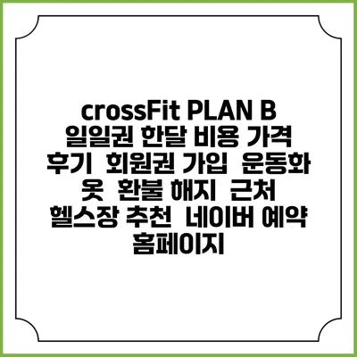 crossFit PLAN B 일일권 한달 비용 가격 | 후기 | 회원권 가입 | 운동화 옷 | 환불 해지 | 근처 헬스장 추천 | 네이버 예약 홈페이지