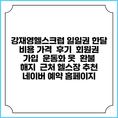 강재영헬스크럽 일일권 한달 비용 가격 | 후기 | 회원권 가입 | 운동화 옷 | 환불 해지 | 근처 헬스장 추천 | 네이버 예약 홈페이지