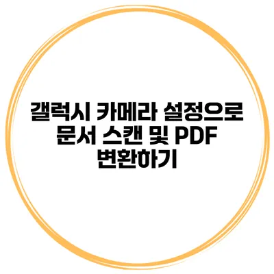 갤럭시 카메라 설정으로 문서 스캔 및 PDF 변환하기