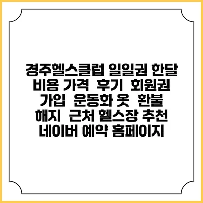경주헬스클럽 일일권 한달 비용 가격 | 후기 | 회원권 가입 | 운동화 옷 | 환불 해지 | 근처 헬스장 추천 | 네이버 예약 홈페이지