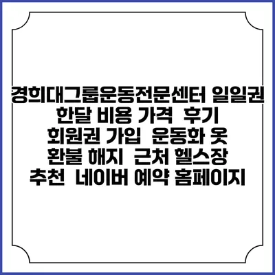 경희대그룹운동전문센터 일일권 한달 비용 가격 | 후기 | 회원권 가입 | 운동화 옷 | 환불 해지 | 근처 헬스장 추천 | 네이버 예약 홈페이지