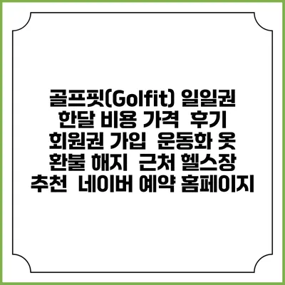 골프핏(Golfit) 일일권 한달 비용 가격 | 후기 | 회원권 가입 | 운동화 옷 | 환불 해지 | 근처 헬스장 추천 | 네이버 예약 홈페이지