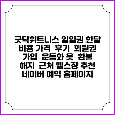 굿닥휘트니스 일일권 한달 비용 가격 | 후기 | 회원권 가입 | 운동화 옷 | 환불 해지 | 근처 헬스장 추천 | 네이버 예약 홈페이지