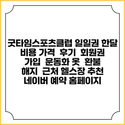 굿타임스포츠클럽 일일권 한달 비용 가격 | 후기 | 회원권 가입 | 운동화 옷 | 환불 해지 | 근처 헬스장 추천 | 네이버 예약 홈페이지