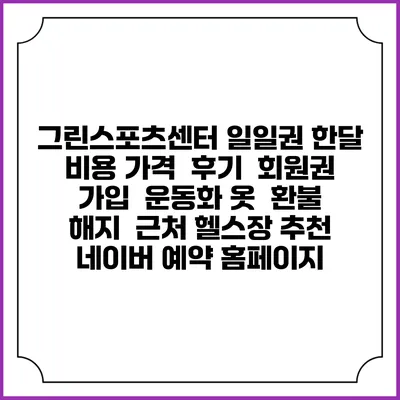 그린스포츠센터 일일권 한달 비용 가격 | 후기 | 회원권 가입 | 운동화 옷 | 환불 해지 | 근처 헬스장 추천 | 네이버 예약 홈페이지
