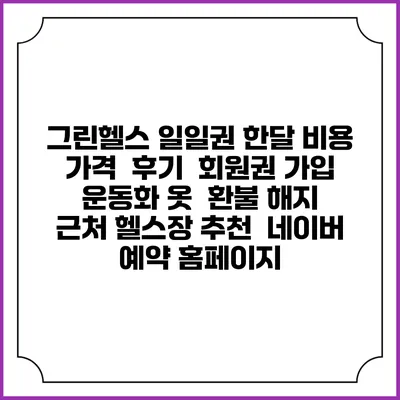 그린헬스 일일권 한달 비용 가격 | 후기 | 회원권 가입 | 운동화 옷 | 환불 해지 | 근처 헬스장 추천 | 네이버 예약 홈페이지