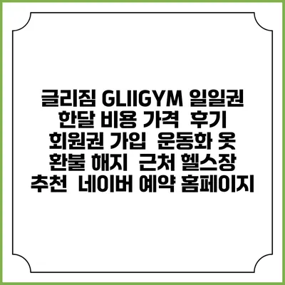 글리짐 GLIIGYM 일일권 한달 비용 가격 | 후기 | 회원권 가입 | 운동화 옷 | 환불 해지 | 근처 헬스장 추천 | 네이버 예약 홈페이지
