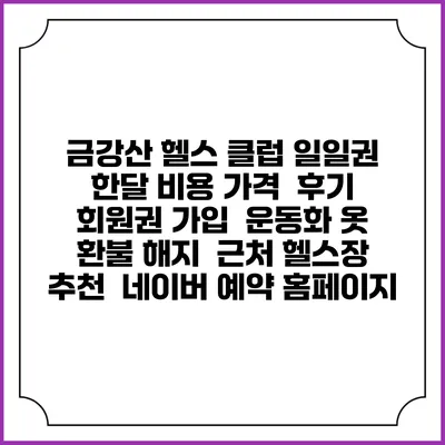 금강산 헬스 클럽 일일권 한달 비용 가격 | 후기 | 회원권 가입 | 운동화 옷 | 환불 해지 | 근처 헬스장 추천 | 네이버 예약 홈페이지