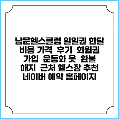 남문헬스클럽 일일권 한달 비용 가격 | 후기 | 회원권 가입 | 운동화 옷 | 환불 해지 | 근처 헬스장 추천 | 네이버 예약 홈페이지