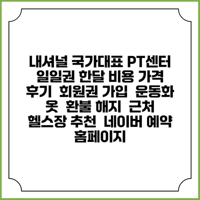내셔널 국가대표 PT센터 일일권 한달 비용 가격 | 후기 | 회원권 가입 | 운동화 옷 | 환불 해지 | 근처 헬스장 추천 | 네이버 예약 홈페이지