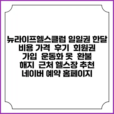 뉴라이프헬스클럽 일일권 한달 비용 가격 | 후기 | 회원권 가입 | 운동화 옷 | 환불 해지 | 근처 헬스장 추천 | 네이버 예약 홈페이지