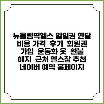 뉴올림픽헬스 일일권 한달 비용 가격 | 후기 | 회원권 가입 | 운동화 옷 | 환불 해지 | 근처 헬스장 추천 | 네이버 예약 홈페이지