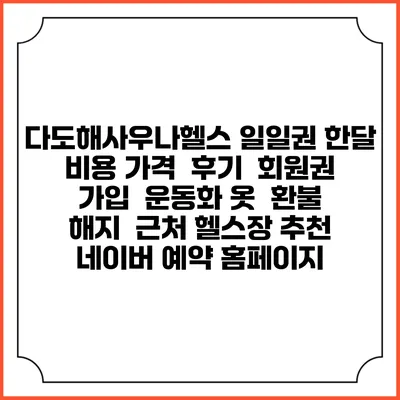 다도해사우나헬스 일일권 한달 비용 가격 | 후기 | 회원권 가입 | 운동화 옷 | 환불 해지 | 근처 헬스장 추천 | 네이버 예약 홈페이지
