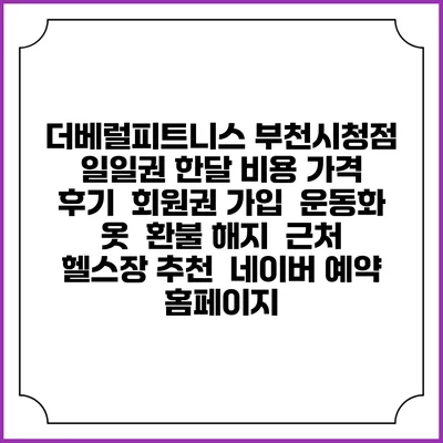 더베럴피트니스 부천시청점 일일권 한달 비용 가격 | 후기 | 회원권 가입 | 운동화 옷 | 환불 해지 | 근처 헬스장 추천 | 네이버 예약 홈페이지