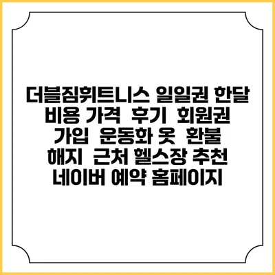 더블짐휘트니스 일일권 한달 비용 가격 | 후기 | 회원권 가입 | 운동화 옷 | 환불 해지 | 근처 헬스장 추천 | 네이버 예약 홈페이지