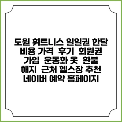 도원 휘트니스 일일권 한달 비용 가격 | 후기 | 회원권 가입 | 운동화 옷 | 환불 해지 | 근처 헬스장 추천 | 네이버 예약 홈페이지