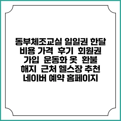 동부체조교실 일일권 한달 비용 가격 | 후기 | 회원권 가입 | 운동화 옷 | 환불 해지 | 근처 헬스장 추천 | 네이버 예약 홈페이지
