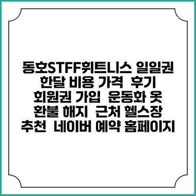 동호STFF휘트니스 일일권 한달 비용 가격 | 후기 | 회원권 가입 | 운동화 옷 | 환불 해지 | 근처 헬스장 추천 | 네이버 예약 홈페이지