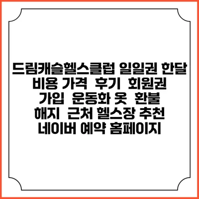 드림캐슬헬스클럽 일일권 한달 비용 가격 | 후기 | 회원권 가입 | 운동화 옷 | 환불 해지 | 근처 헬스장 추천 | 네이버 예약 홈페이지