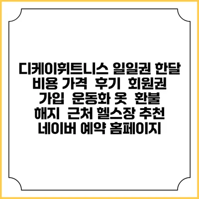 디케이휘트니스 일일권 한달 비용 가격 | 후기 | 회원권 가입 | 운동화 옷 | 환불 해지 | 근처 헬스장 추천 | 네이버 예약 홈페이지
