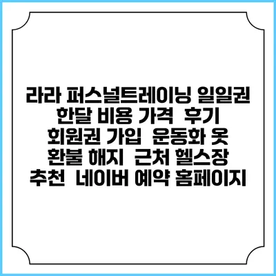 라라 퍼스널트레이닝 일일권 한달 비용 가격 | 후기 | 회원권 가입 | 운동화 옷 | 환불 해지 | 근처 헬스장 추천 | 네이버 예약 홈페이지