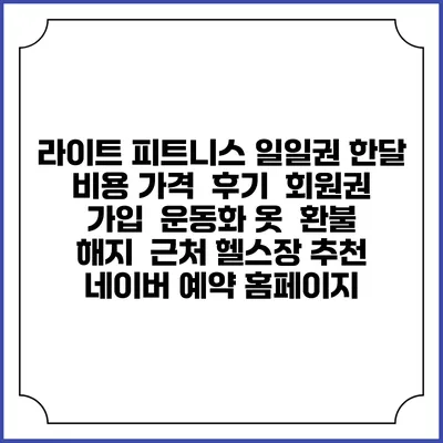 라이트 피트니스 일일권 한달 비용 가격 | 후기 | 회원권 가입 | 운동화 옷 | 환불 해지 | 근처 헬스장 추천 | 네이버 예약 홈페이지