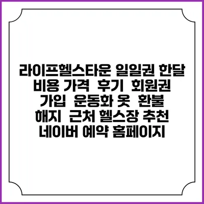 라이프헬스타운 일일권 한달 비용 가격 | 후기 | 회원권 가입 | 운동화 옷 | 환불 해지 | 근처 헬스장 추천 | 네이버 예약 홈페이지