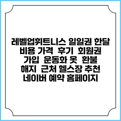 레벨업휘트니스 일일권 한달 비용 가격 | 후기 | 회원권 가입 | 운동화 옷 | 환불 해지 | 근처 헬스장 추천 | 네이버 예약 홈페이지