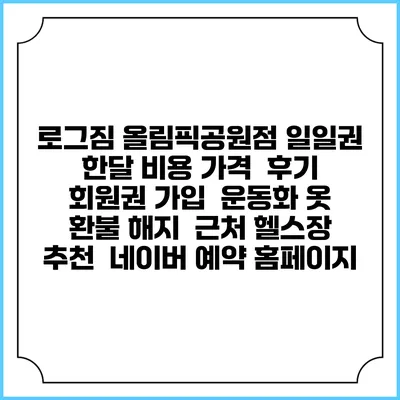 로그짐 올림픽공원점 일일권 한달 비용 가격 | 후기 | 회원권 가입 | 운동화 옷 | 환불 해지 | 근처 헬스장 추천 | 네이버 예약 홈페이지