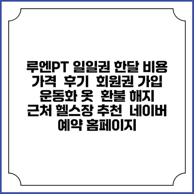 루엔PT 일일권 한달 비용 가격 | 후기 | 회원권 가입 | 운동화 옷 | 환불 해지 | 근처 헬스장 추천 | 네이버 예약 홈페이지