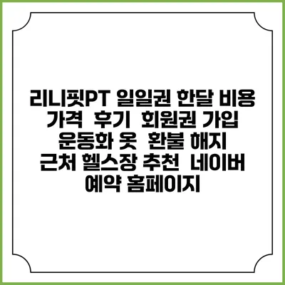 리니핏PT 일일권 한달 비용 가격 | 후기 | 회원권 가입 | 운동화 옷 | 환불 해지 | 근처 헬스장 추천 | 네이버 예약 홈페이지