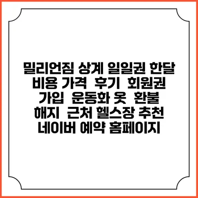 밀리언짐 상계 일일권 한달 비용 가격 | 후기 | 회원권 가입 | 운동화 옷 | 환불 해지 | 근처 헬스장 추천 | 네이버 예약 홈페이지