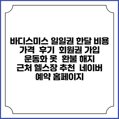 바디스미스 일일권 한달 비용 가격 | 후기 | 회원권 가입 | 운동화 옷 | 환불 해지 | 근처 헬스장 추천 | 네이버 예약 홈페이지