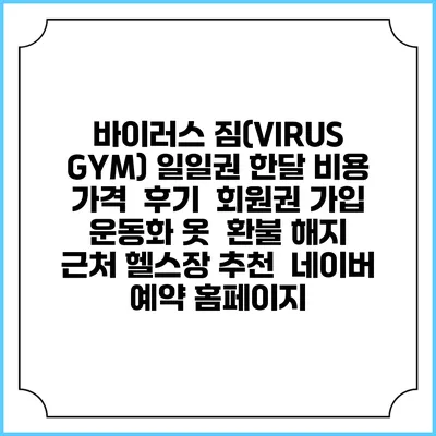 바이러스 짐(VIRUS GYM) 일일권 한달 비용 가격 | 후기 | 회원권 가입 | 운동화 옷 | 환불 해지 | 근처 헬스장 추천 | 네이버 예약 홈페이지