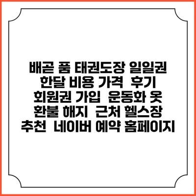 배곧 품 태권도장 일일권 한달 비용 가격 | 후기 | 회원권 가입 | 운동화 옷 | 환불 해지 | 근처 헬스장 추천 | 네이버 예약 홈페이지