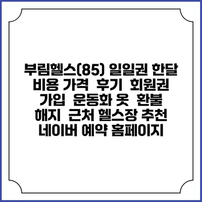 부림헬스(85) 일일권 한달 비용 가격 | 후기 | 회원권 가입 | 운동화 옷 | 환불 해지 | 근처 헬스장 추천 | 네이버 예약 홈페이지
