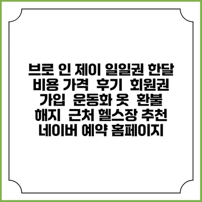 브로 인 제이 일일권 한달 비용 가격 | 후기 | 회원권 가입 | 운동화 옷 | 환불 해지 | 근처 헬스장 추천 | 네이버 예약 홈페이지