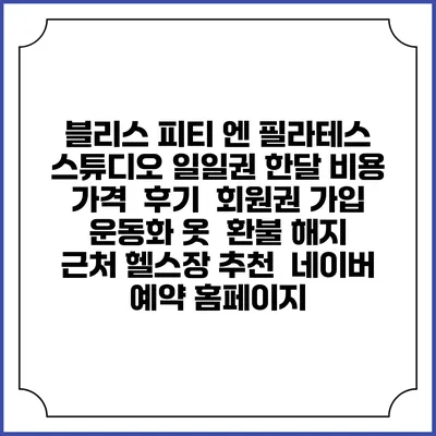 블리스 피티 엔 필라테스 스튜디오 일일권 한달 비용 가격 | 후기 | 회원권 가입 | 운동화 옷 | 환불 해지 | 근처 헬스장 추천 | 네이버 예약 홈페이지
