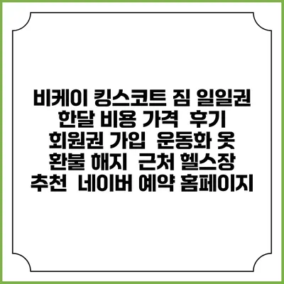 비케이 킹스코트 짐 일일권 한달 비용 가격 | 후기 | 회원권 가입 | 운동화 옷 | 환불 해지 | 근처 헬스장 추천 | 네이버 예약 홈페이지