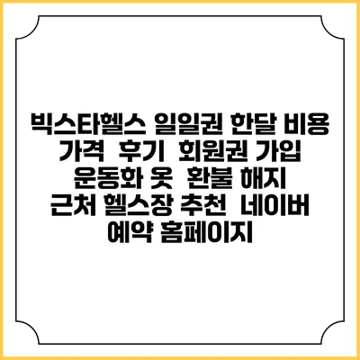 빅스타헬스 일일권 한달 비용 가격 | 후기 | 회원권 가입 | 운동화 옷 | 환불 해지 | 근처 헬스장 추천 | 네이버 예약 홈페이지