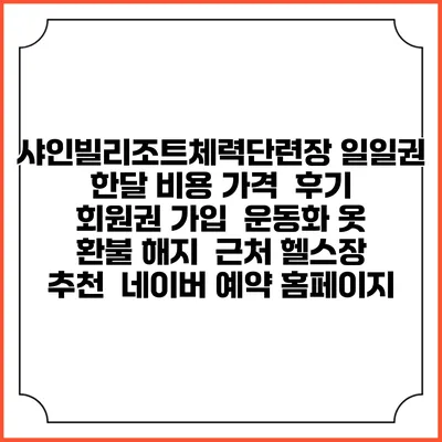 샤인빌리조트체력단련장 일일권 한달 비용 가격 | 후기 | 회원권 가입 | 운동화 옷 | 환불 해지 | 근처 헬스장 추천 | 네이버 예약 홈페이지